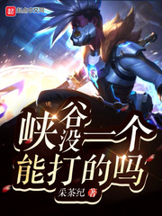 峡谷没一个能打的吗小说全文免费阅读
